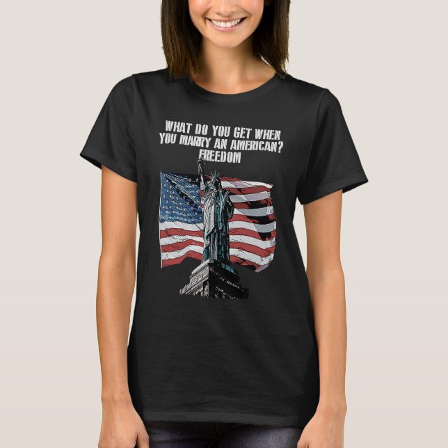 Freedom When You Marry an American  4th of July Hu T-Shirt (Front)