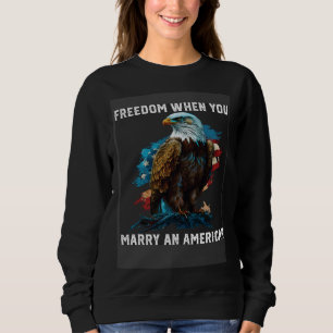 Freedom When You Marry An American Fourth Of July  Sweatshirt