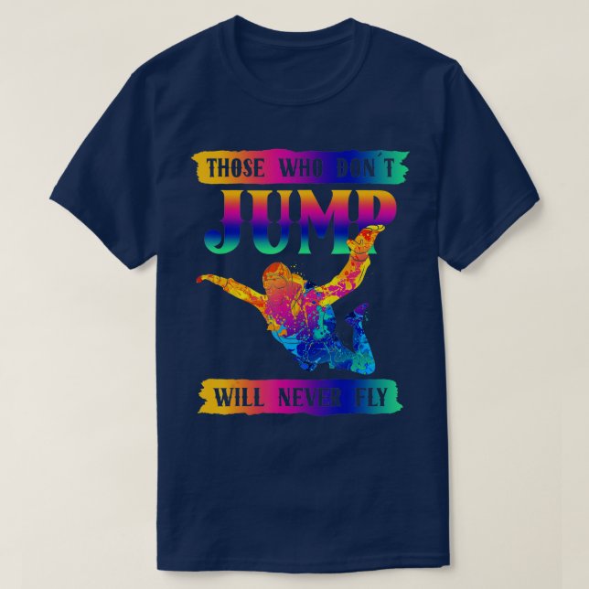 Freefly Design Those Who Dont Jump Will Never Fly  T-Shirt (Design Front)
