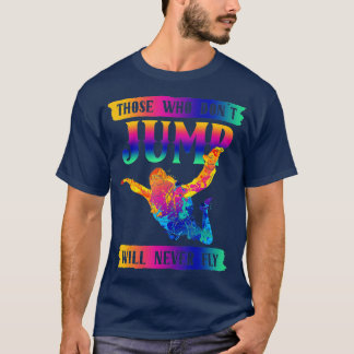 Freefly Design Those Who Dont Jump Will Never Fly  T-Shirt