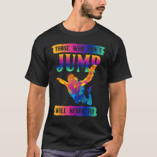 Freefly Those Who Don´t Jump Will Never Fly Skydiv T-Shirt