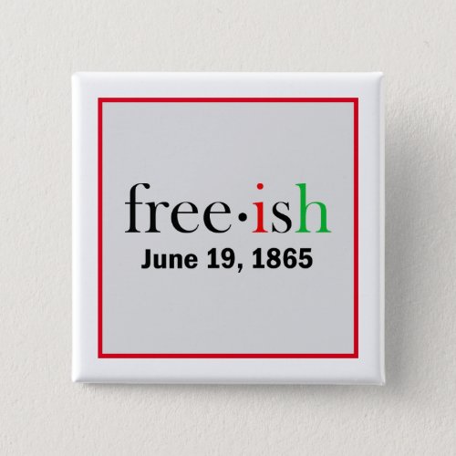Freeish Juneteenth Commemoration  Button