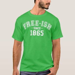 Freeish since 1865 for american african freedom da T-Shirt