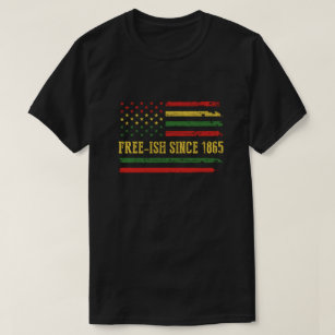 Freeish Since 1865 Juneteenth Black History Flag A T-Shirt