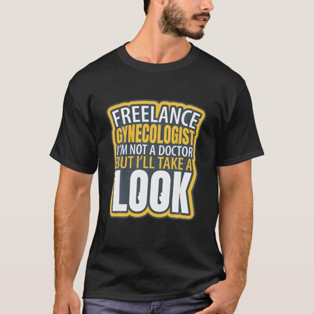 Freelance Gynecologist Funny I'm Not A Doctor Humo T-Shirt (Front)