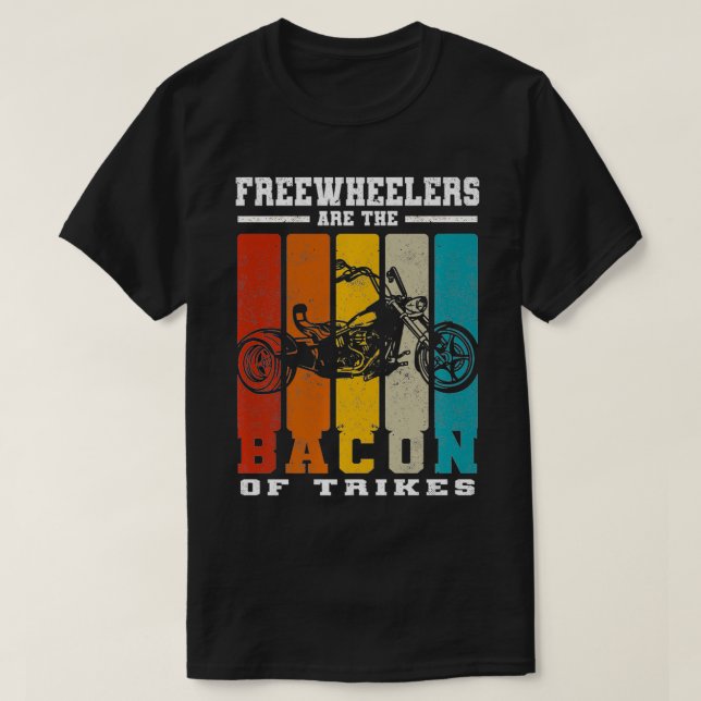 Freewheelers Are The Bacon Of Trikes  Triker teach T-Shirt (Design Front)