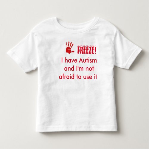 Freeze_I have autism and Im not afraid to use it Toddler T_shirt