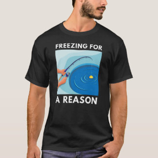 Freezing For a Reason | Ice Fishing T-Shirt