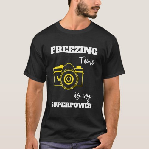 Freezing Time Is My Superpower Funny Photography C T_Shirt