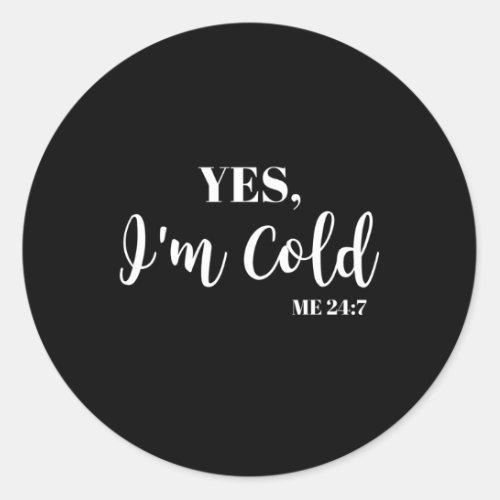 Freezing Yes IM Cold Me 24 7 Classic Round Sticker