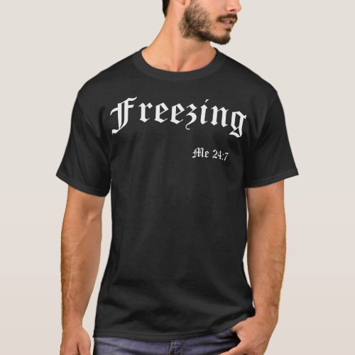 Freezing Yes Im Cold Me 24 7 Funny Typography Quot T_Shirt