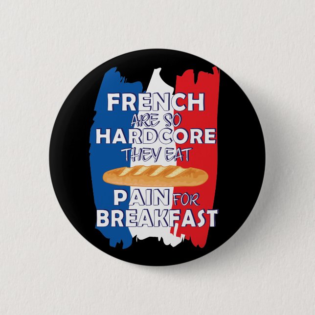 French Are So Hardcore They Eat Pain For Breakfast Button (Front)