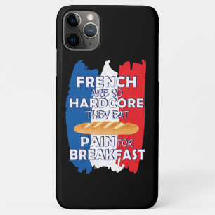 French Are So Hardcore They Eat Pain For Breakfast iPhone 11 Pro Max Case