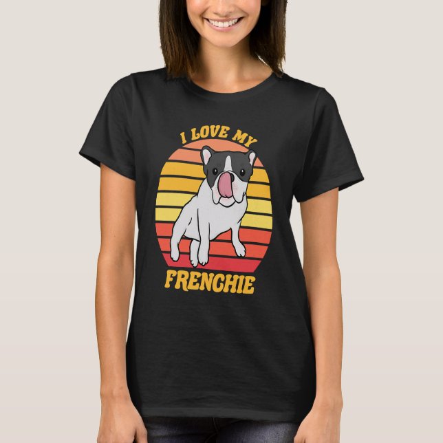 French Bull Dog  I love my Frenchie  Dog Owner     T-Shirt (Front)