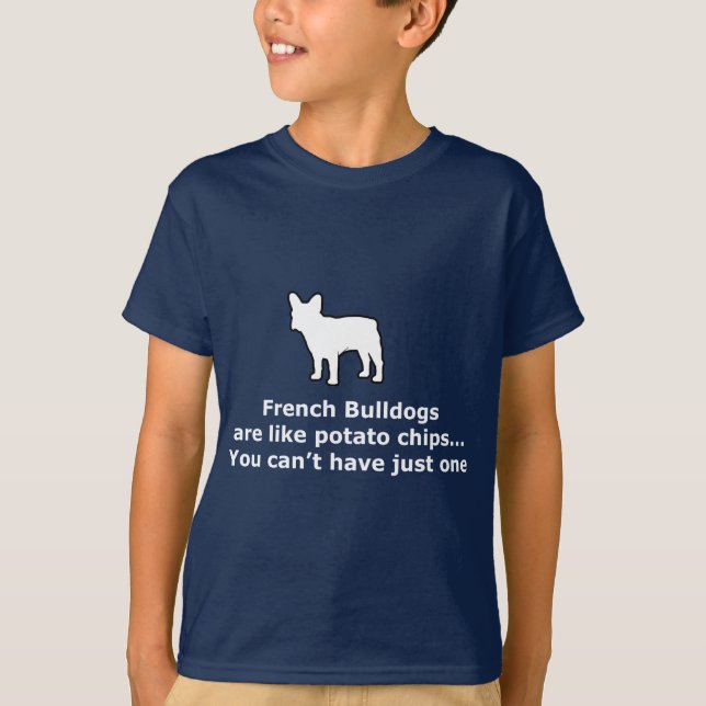 French Bull Dogs are like Potato Chips T-Shirt (Front)