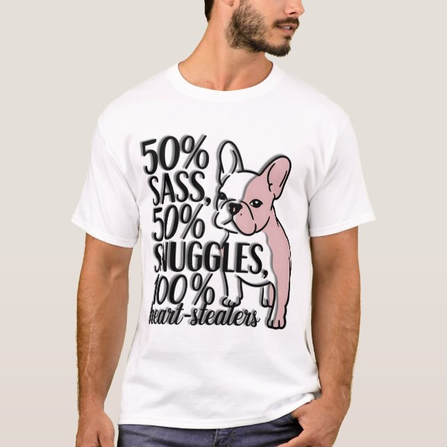 French Bulldog - 50% Sass, 50% Snuggles, 100% Hear T-Shirt (Front)