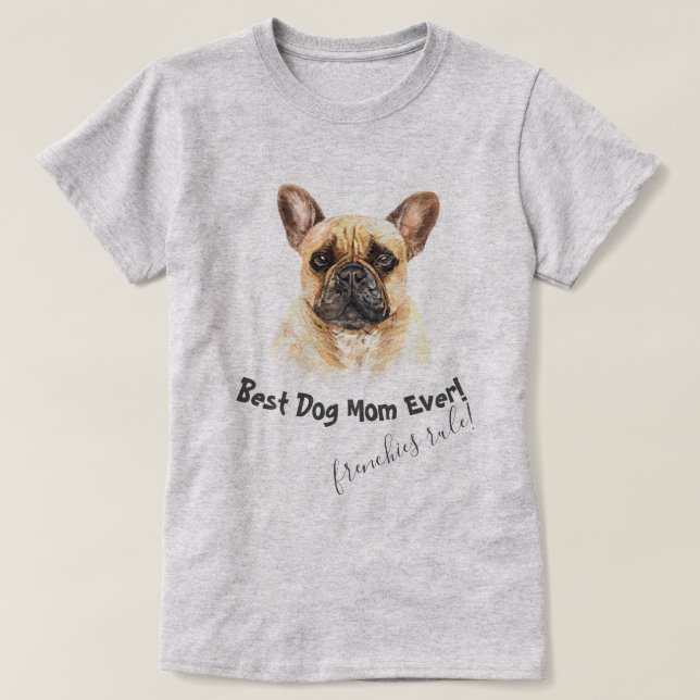 French Bulldog  Best Dog Mom Ever T-Shirt (Design Front)
