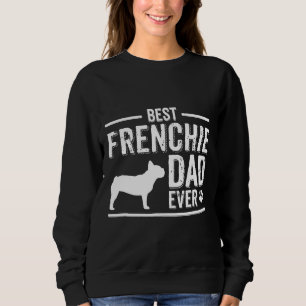 French Bulldog Dad Best Dog Owner Ever Sweatshirt