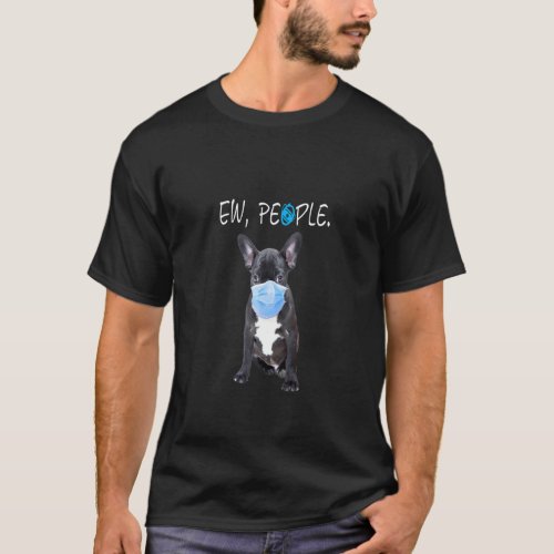 French Bulldog Dog Ew People Dog Wearing A Face Ma T_Shirt