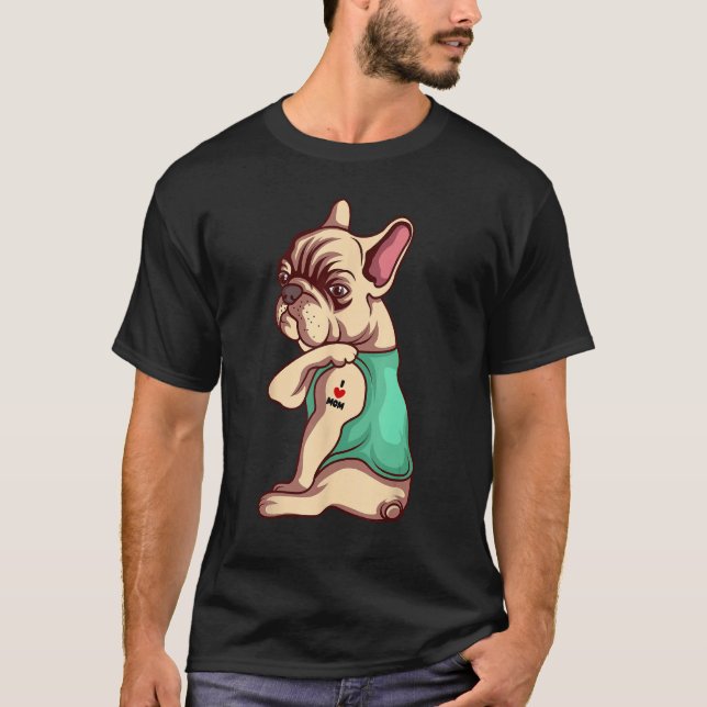 French Bulldog Dog I Love Mom Tattoo Lover funny G T-Shirt (Front)