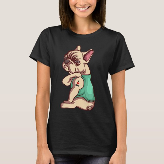 French Bulldog Dog I Love Mom Tattoo Lover Funny T-Shirt (Front)