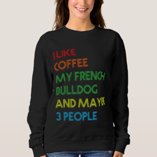 French Bulldog Dog Owner Coffee Lovers Quote Vinta Sweatshirt