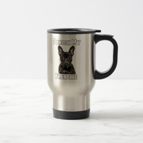 French Bulldog Dog Owner Pardon My Frenchie  Travel Mug