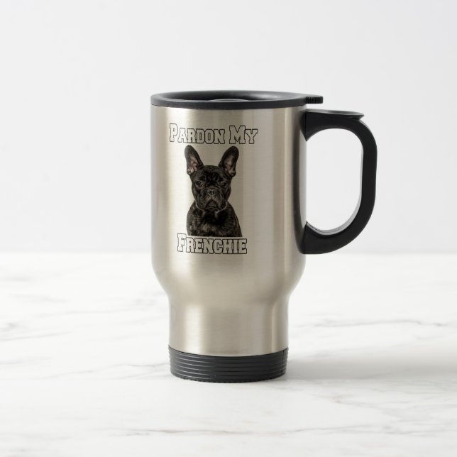 French Bulldog Dog Owner Pardon My Frenchie  Travel Mug (Right)