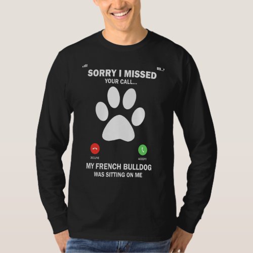 French Bulldog Dog Sorry I Missed Your Call Dog Ow T_Shirt