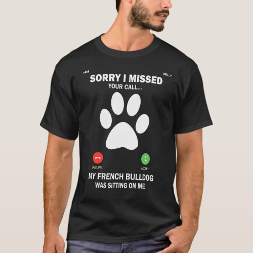 French Bulldog Dog Sorry I Missed Your Call Dog Ow T_Shirt
