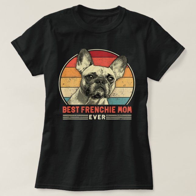 French Bulldog Frenchie Dog Best Frenchie Mom Ever T-Shirt (Design Front)