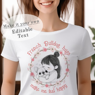 French Bulldog Hugs Make Me Feel Happy Customized T-Shirt