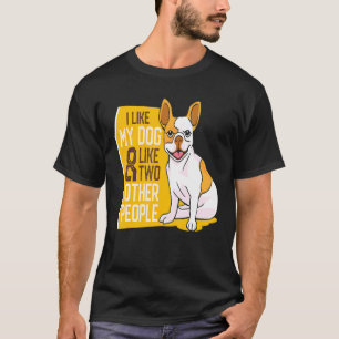 French Bulldog I Like My Dog And Like Two People T-Shirt