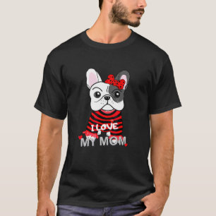 French Bulldog I Love My Mom Valentines Mothers D T-Shirt