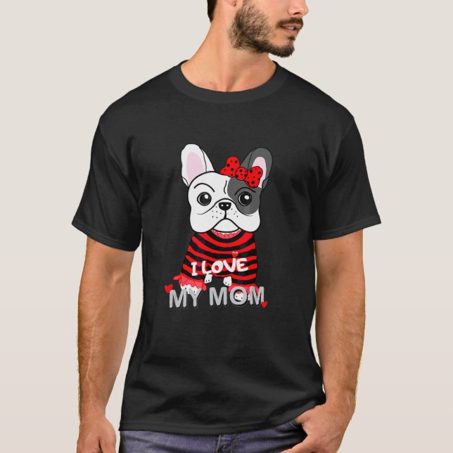 French Bulldog I Love My Mom  Valentines Mothers D T-Shirt (Front)