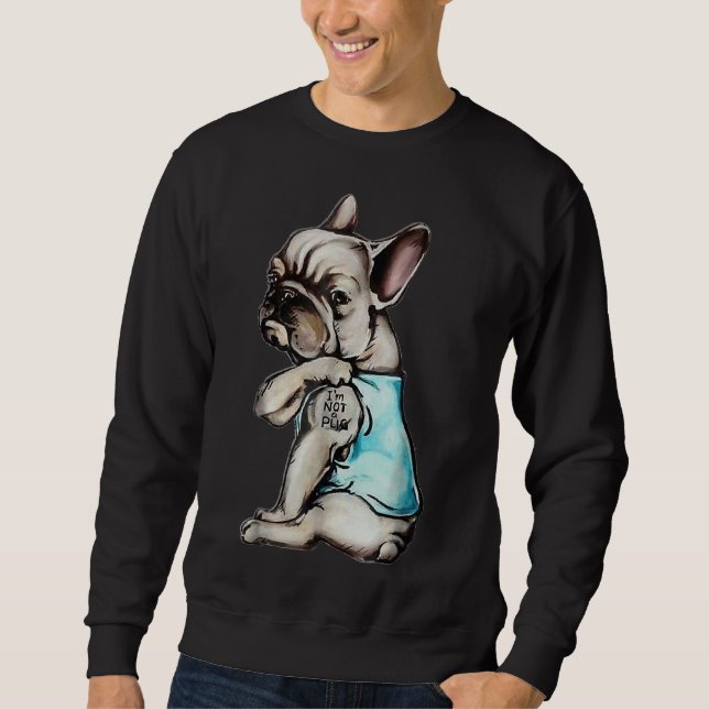 French Bulldog I M Not A Pug Sweatshirt (Front)