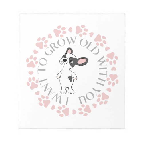 French Bulldog I Want to Grow Old with You Notepad