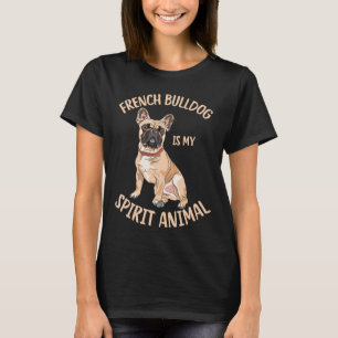French Bulldog Is My Spirit Animal Funny Frenchie T-Shirt