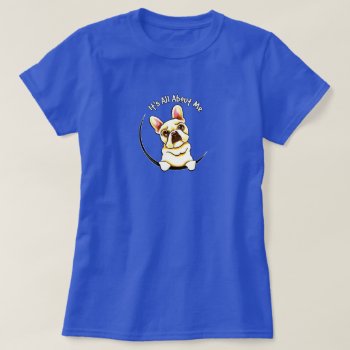 French Bulldog "its All About Me" T-shirt by offleashart at Zazzle