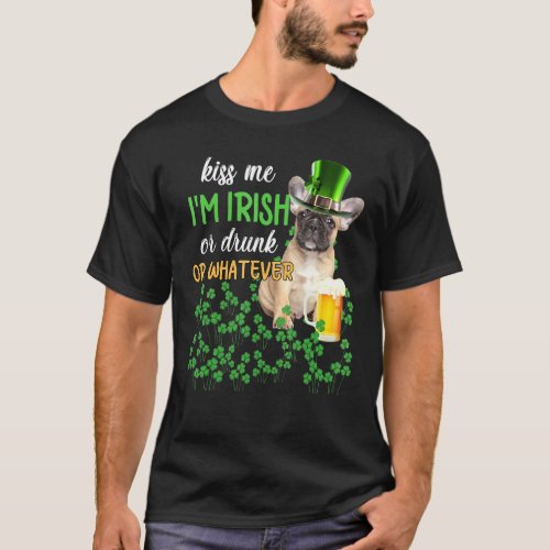 French Bulldog Kiss Me I M Irish Or Drunk Or Whate T_Shirt