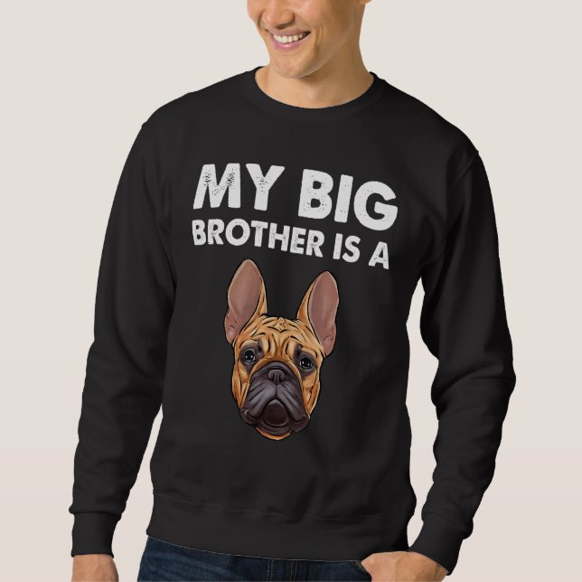 French Bulldog My Big Brother Is A Frenchie 1 Sweatshirt (Front)