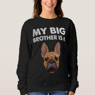 French Bulldog My Big Brother Is A Frenchie 1 Sweatshirt