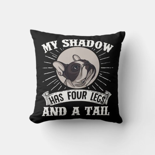 French Bulldog My Shadow Has Four Legs And A Tail Throw Pillow