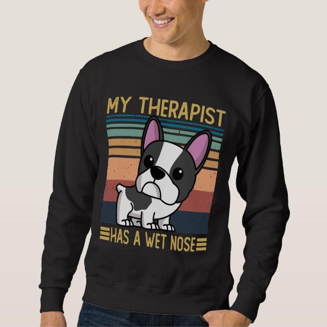 French Bulldog My Therapist Has A Wet Nose French  Sweatshirt (Front)