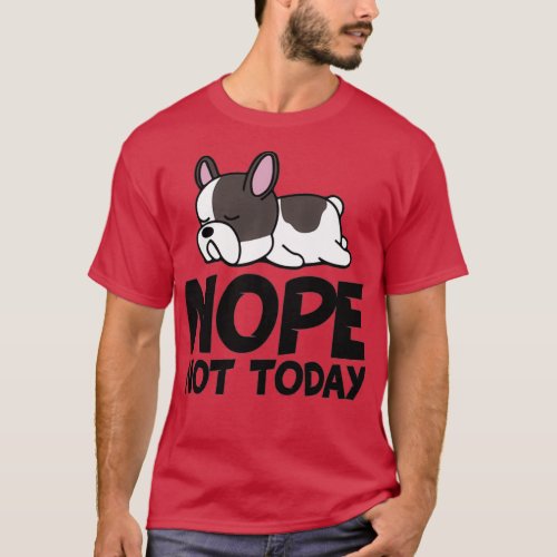 French Bulldog Nope Not Today T_Shirt