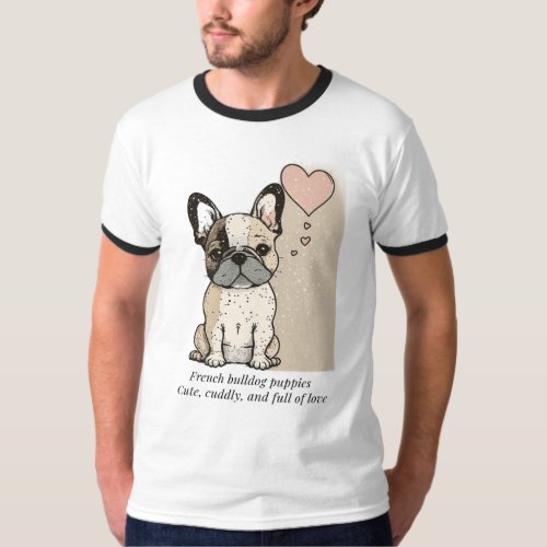 French bulldog puppies _ Cute and full of Love T_S T_Shirt