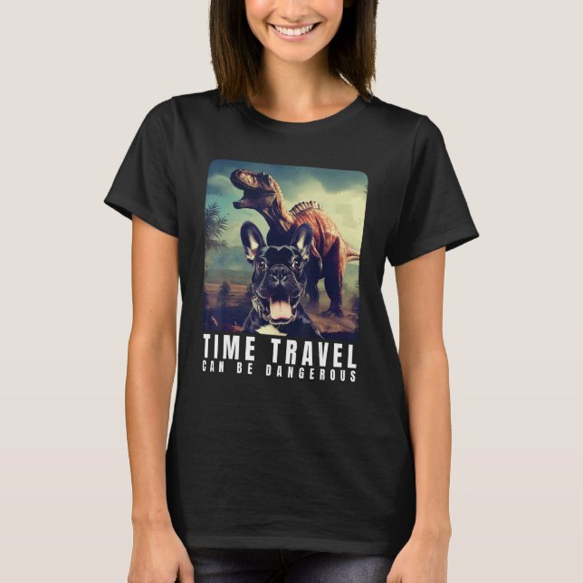 French Bulldog Time Travel Can Be Dangerous French T-Shirt (Front)