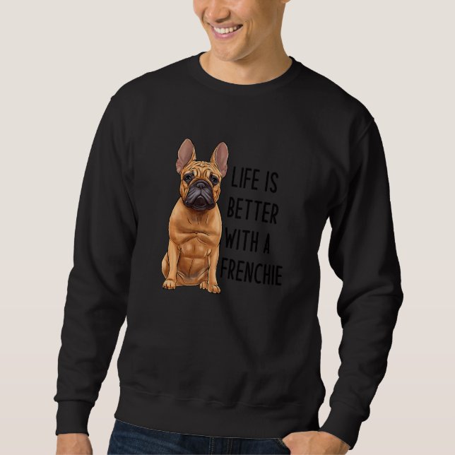 French Bulldog  With A Frenchie  3 Sweatshirt (Front)