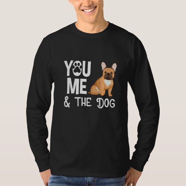 French Bulldog You Me And My Dog Mom Dad T-Shirt (Front)