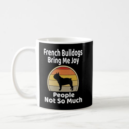 French Bulldogs Bring Me Joy People Not So Much Fr Coffee Mug